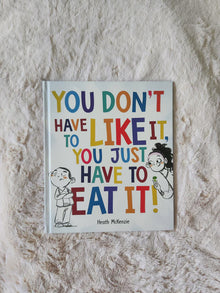 You Don't Have To Like It, You Just Have To Eat It!